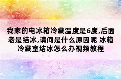 我家的电冰箱冷藏温度是6度,后面老是结冰,请问是什么原因呢 冰箱冷藏室结冰怎么办视频教程